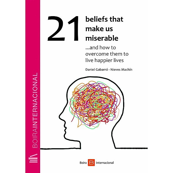 21 Beliefs That Make Us Miserable ...and how to overcome them to live happier lives, Daniel Gabarró, Nieves Machín