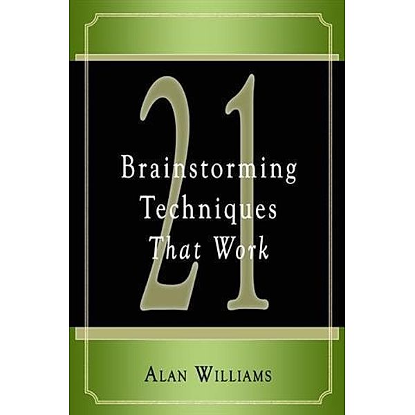 21 Brainstorming Techniques That Work, Alan Williams