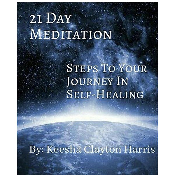 21 Day Meditation: Steps to Your Journey in Self Healing, Keesha Clayton Harris