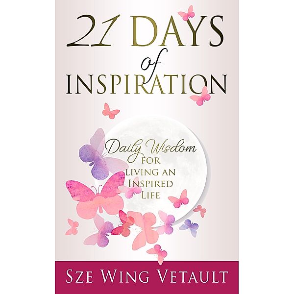 21 Days of Inspiration: Daily Wisdom for Living an Inspired Life, Sze Wing Vetault