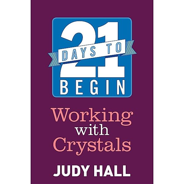 21 Days to Begin Working with Crystals / Hay House UK, Judy Hall