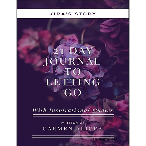 21 Days to Letting Go With Inspiraional Quotes Kira's Story, Carmen Alicea