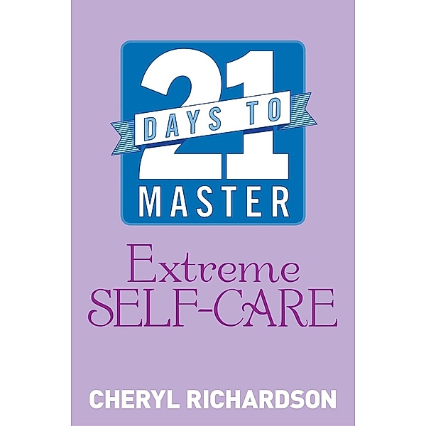 21 Days to Master Extreme Self-Care, Cheryl Richardson