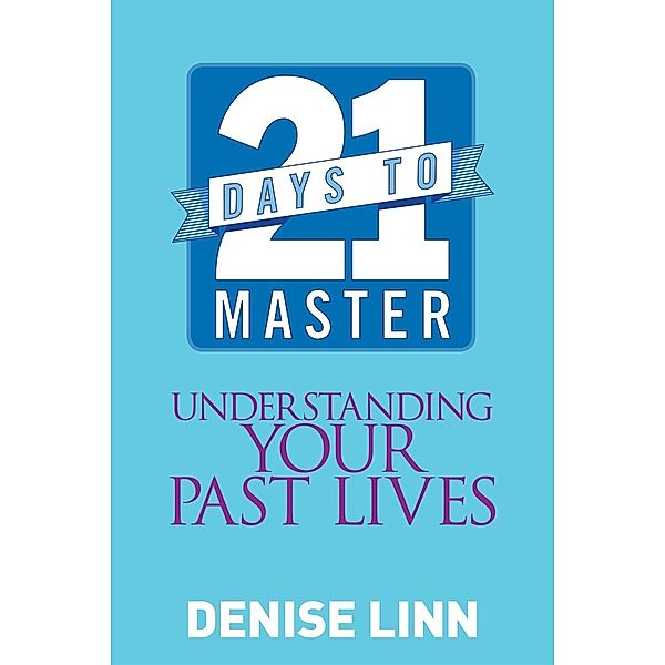 21 Days to Master Understanding Your Past Lives / Hay House UK, Denise Linn