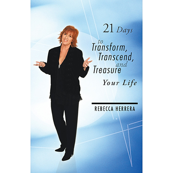 21 Days to Transform, Transcend, and Treasure Your Life, Rebecca Herrera