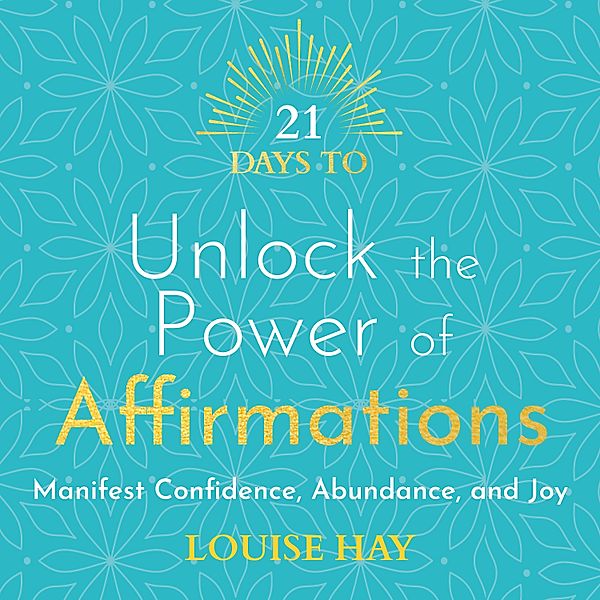 21 Days to Unlock the Power of Affirmations, Louise Hay