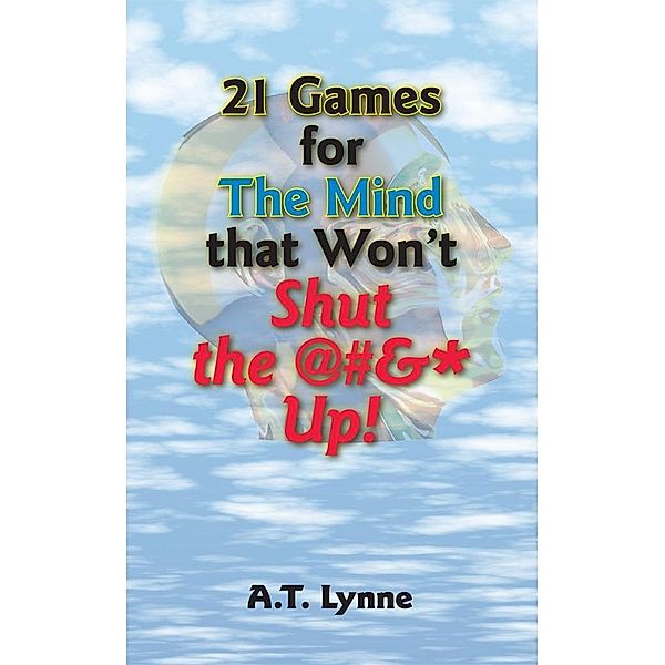 21 Games for the Mind That Won't Shut the $%&* Up!, A. T. Lynne