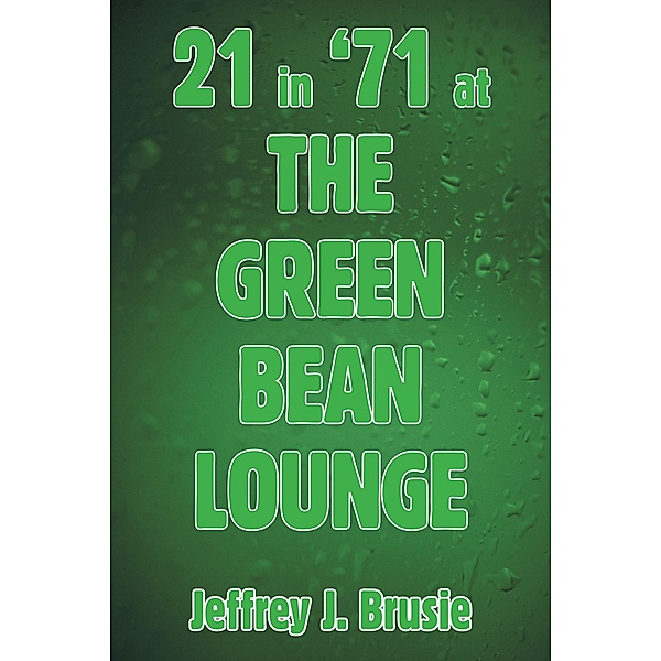 21 in '71 at the Green Bean Lounge, Jeffrey J. Brusie