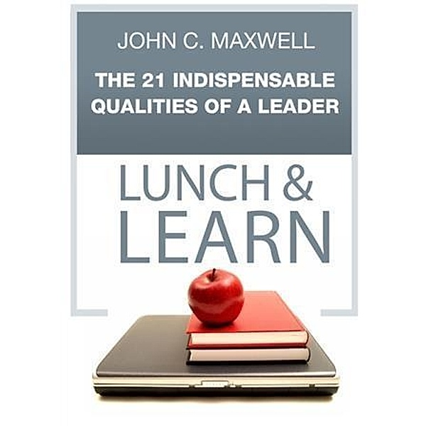 21 Indispensable Qualities of a Leader Lunch & Learn, John C. Maxwell