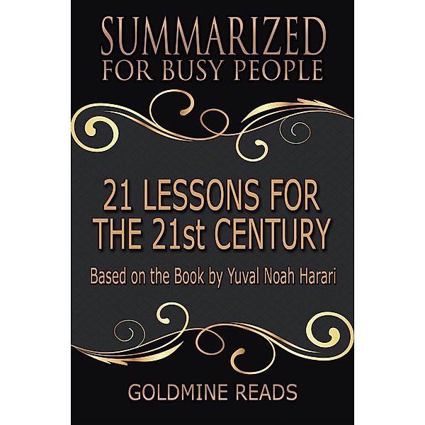 21 Lessons for the 21st Century - Summarized for Busy People, Goldmine Reads