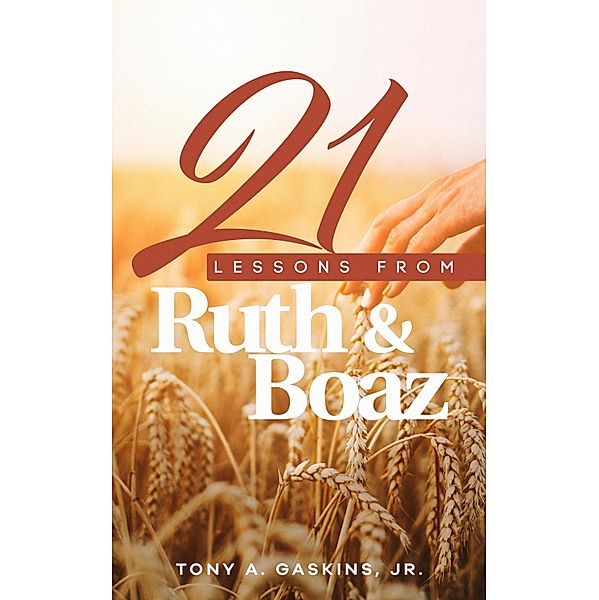 21 Lessons From Ruth and Boaz, Tony A. Gaskins Jr.