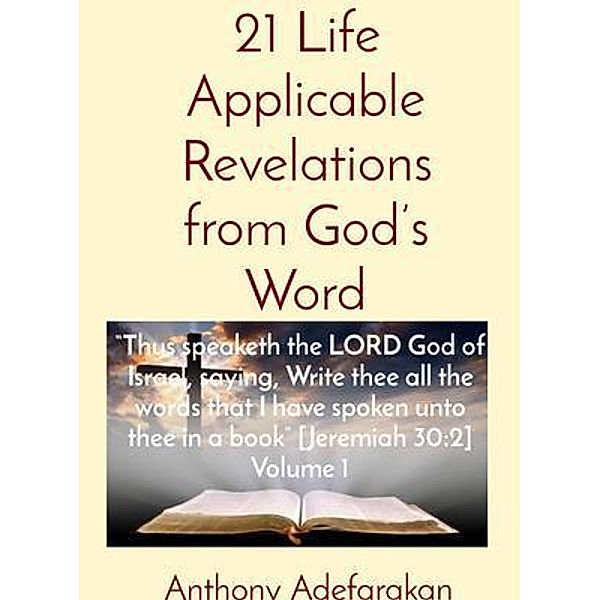 21 Life Applicable Revelations from God's Word: Thus speaketh the LORD God of Israel, saying, Write thee all the words that I have spoken unto thee in a book [Jeremiah 30, Anthony O Adefarakan