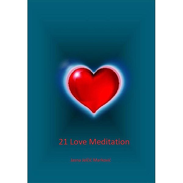 21 Love Meditation (21 Meditacija Ljubavi, #100) / 21 Meditacija Ljubavi, Jasna Jelcic Markovic