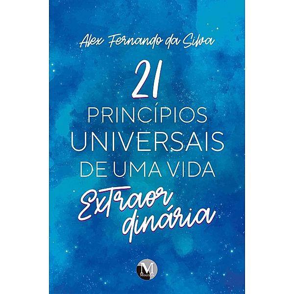 21 Princípios universais de uma vida extraordinária, Alex Fernando da Silva