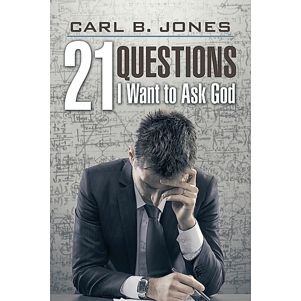 21 Questions I Want to Ask God, Carl B. Jones