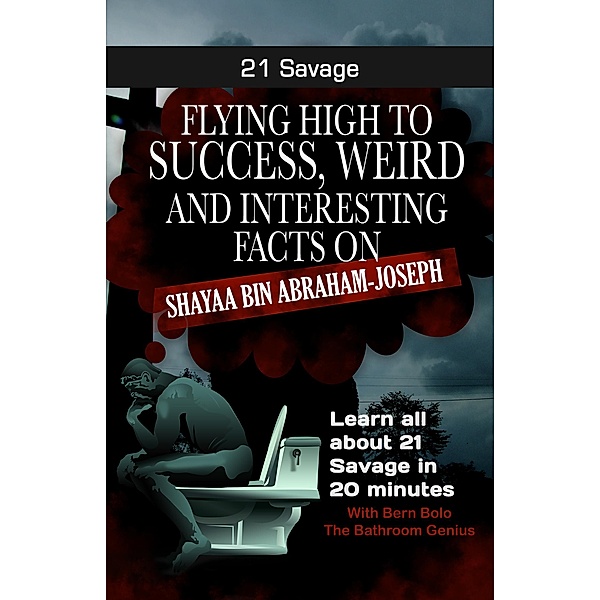 21 Savage (Flying High to Success Weird and Interesting Facts on Shayaa Bin Abraham-Joseph) / Flying High to Success Weird and Interesting Facts on Shayaa Bin Abraham-Joseph, Bern Bolo