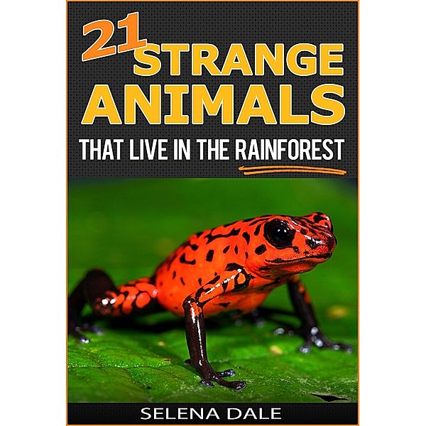 21 Strange Animals That Live In The Rainforest (Weird & Wonderful Animals, #2), Selena Dale