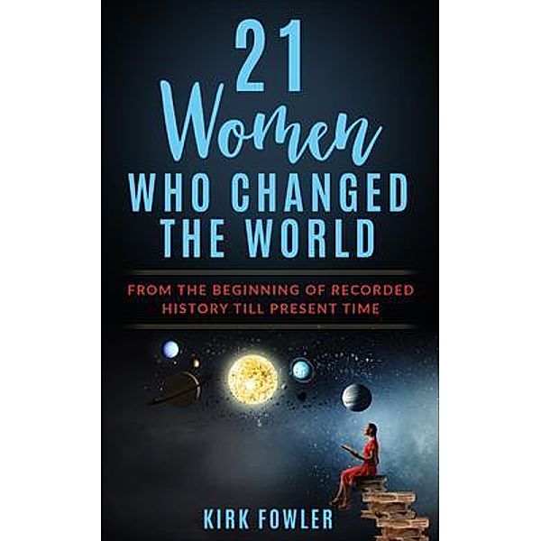 21 Women Who Changed the World / William Selkirk Fowler, Kirk Fowler