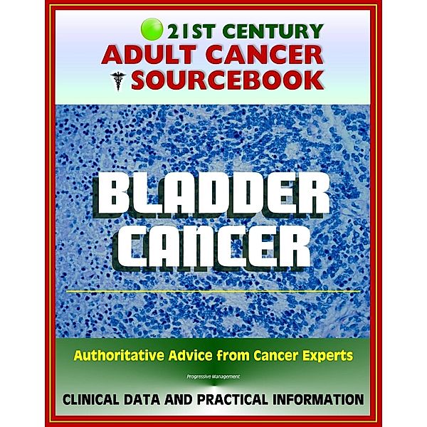 21st Century Adult Cancer Sourcebook: Bladder Cancer, Urinary Bladder Neoplasms - Clinical Data for Patients, Families, and Physicians, Progressive Management