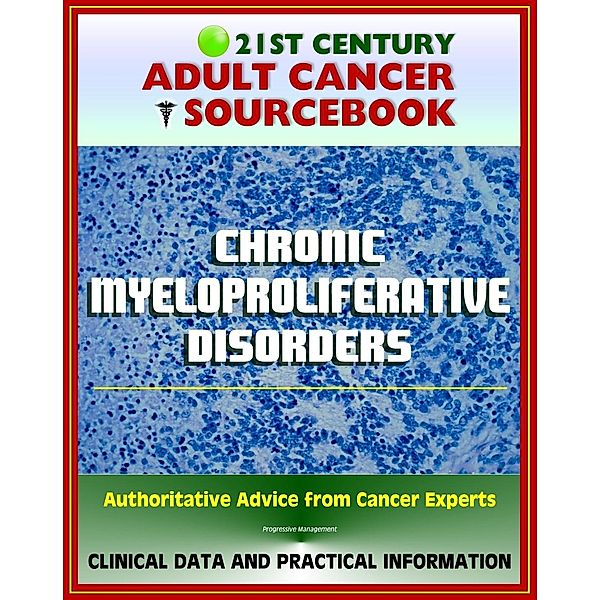 21st Century Adult Cancer Sourcebook: Chronic Myeloproliferative Disorders (Polycythemia Vera, Myelofibrosis, Thrombocythemia, CML) - Clinical Data for Patients, Families, and Physicians, Progressive Management