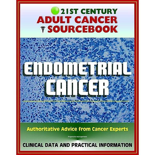 21st Century Adult Cancer Sourcebook: Endometrial Cancer (Cancer of the Uterus) - Clinical Data for Patients, Families, and Physicians, Progressive Management