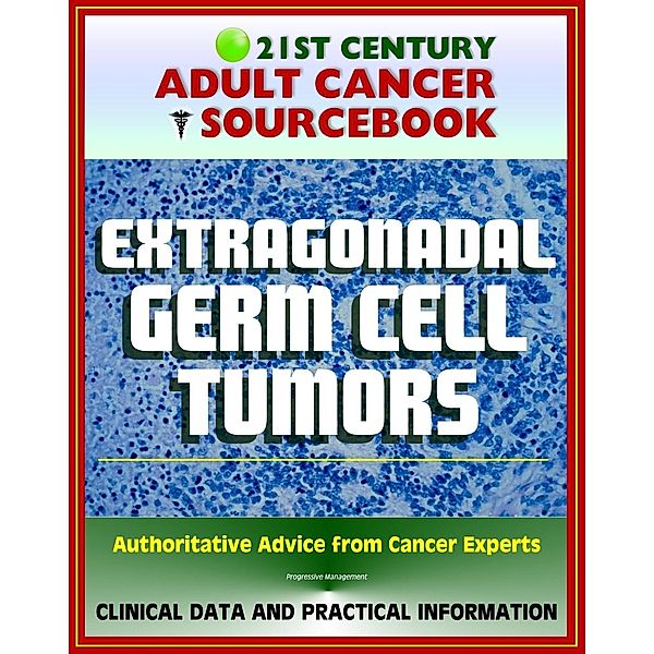 21st Century Adult Cancer Sourcebook: Extragonadal Germ Cell Tumors - Clinical Data for Patients, Families, and Physicians, Progressive Management