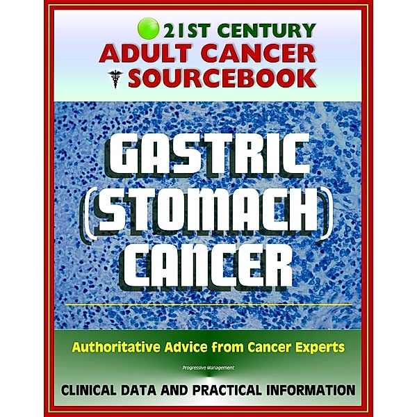 21st Century Adult Cancer Sourcebook: Gastric Cancer (Stomach Cancer) - Clinical Data for Patients, Families, and Physicians, Progressive Management