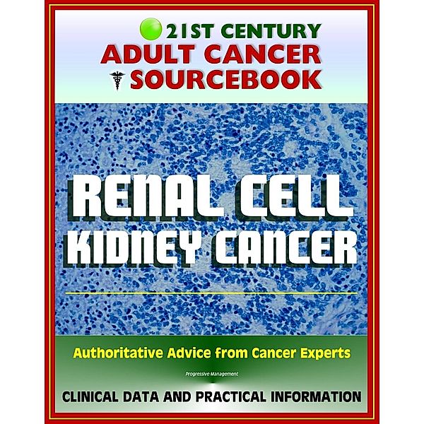 21st Century Adult Cancer Sourcebook: Renal Cell Cancer, Kidney Cancer, Renal Adenocarcinoma, Hypernephroma - Clinical Data for Patients, Families, and Physicians, Progressive Management