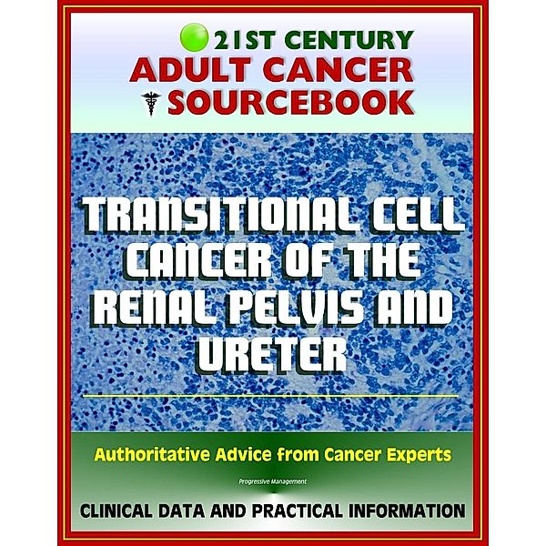 21st Century Adult Cancer Sourcebook: Transitional Cell Cancer of the Renal Pelvis and Ureter - Clinical Data for Patients, Families, and Physicians, Progressive Management