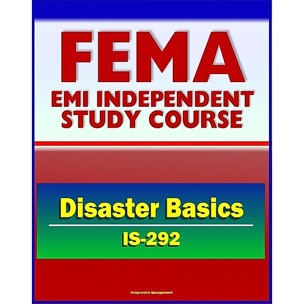 21st Century FEMA Study Course: Disaster Basics (IS-292) - FEMA's Role, Emergency Response Teams (ERTs), Stafford Act, History of Federal Assistance Program, Progressive Management