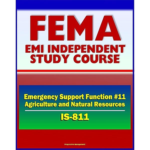 21st Century FEMA Study Course: Emergency Support Function #11 Agriculture and Natural Resources (IS-811) - USDA, APHIS, Nutrition Assistance, Household Pets, Historic Preservation / Progressive Management, Progressive Management