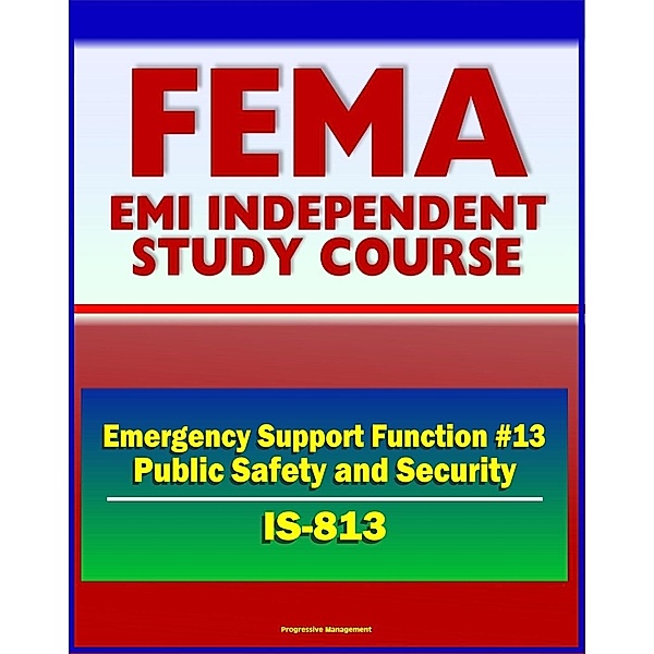 21st Century FEMA Study Course: Emergency Support Function #13 Public Safety and Security (IS-813) - Attorney General, Incident Management Activities, U.S. Marshals Service, Maritime MSST / Progressive Management, Progressive Management