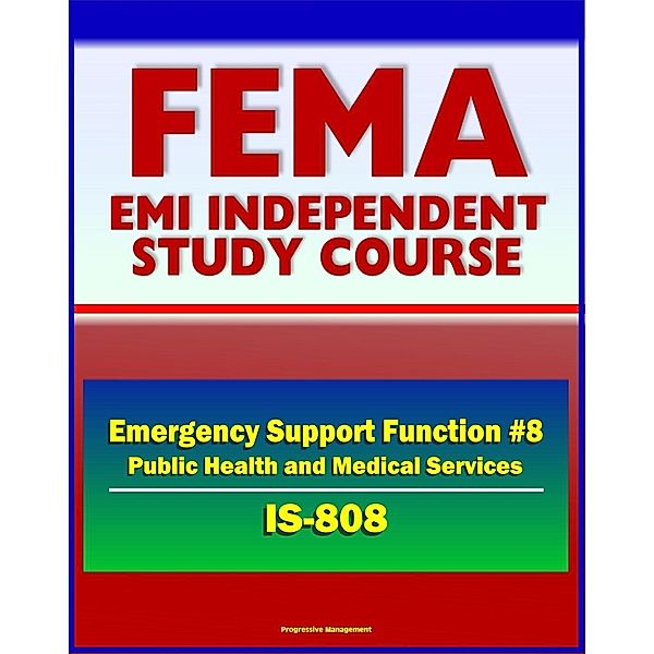 21st Century FEMA Study Course: Emergency Support Function #8 Public Health and Medical Services (IS-808) - Public Health Service Teams, NDMS, Strategic National Stockpile, NNRT / Progressive Management, Progressive Management