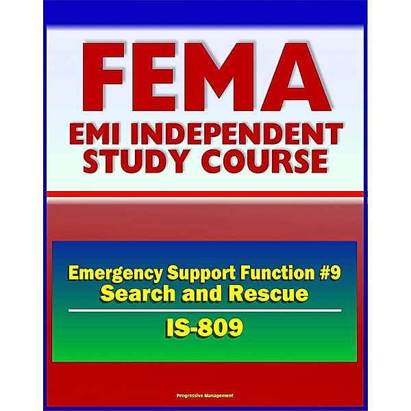 21st Century FEMA Study Course: Emergency Support Function #9 Search and Rescue (IS-809) - Search and Rescue (SAR), Urban (US+R), Coast Guard, Structural Collapse / Progressive Management, Progressive Management