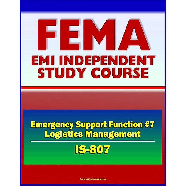 21st Century FEMA Study Course: Emergency Support Function #7 Logistics Management and Resource Support (IS-807) - Material, Transportation, Facilities, Personal Property / Progressive Management, Progressive Management