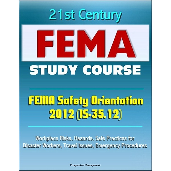 21st Century FEMA Study Course: FEMA Safety Orientation 2012 (IS-35.12) - Workplace Risks, Hazards, Safe Practices for Disaster Workers, Travel Issues, Emergency Procedures