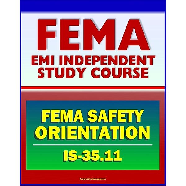 21st Century FEMA Study Course: FEMA Safety Orientation 2011 (IS-35.11) - Workplace Safety, Safety Roles and Responsibilities, Safe Driving Practices, Progressive Management