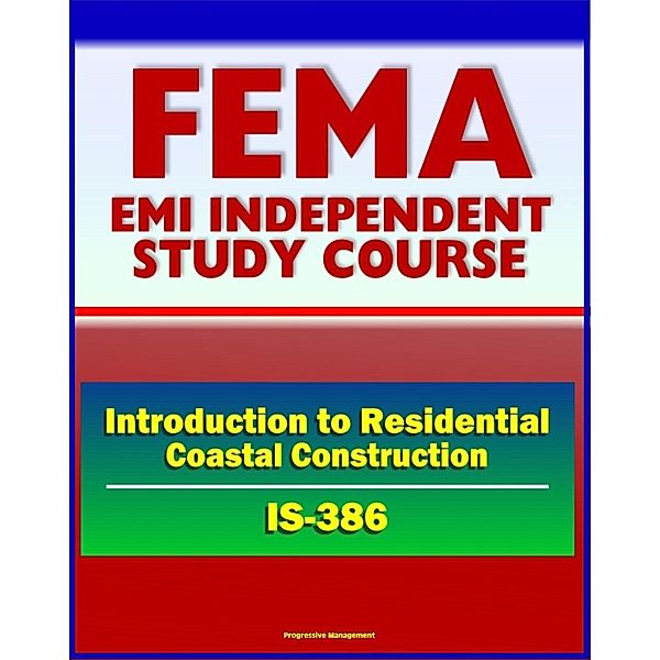 21st Century FEMA Study Course: Introduction to Residential Coastal Construction (IS-386) - Beach Nourishment and Replenishment, Flood and Wind, Codes and Siting, Wildfires, Tsunami and Hurricane, Progressive Management