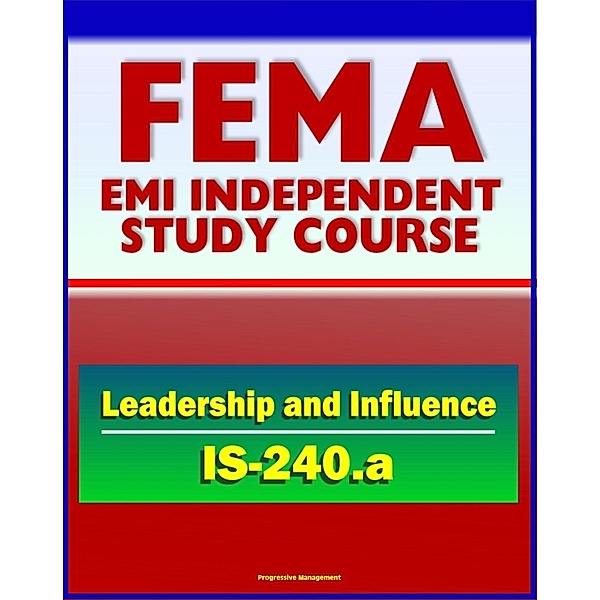 21st Century FEMA Study Course: Leadership and Influence (IS-240.a) - Case Studies, Rule of Six, Paradigms, Balancing Inquiry and Advocacy, Personal Influence and Political Savvy, Progressive Management
