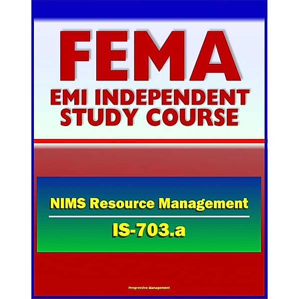 21st Century FEMA Study Course: National Incident Management System (NIMS) Resource Management (IS-703.a) - Scenarios, Complex Incidents, Planning, Readiness, Progressive Management