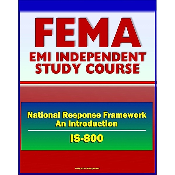 21st Century FEMA Study Course: National Response Framework, An Introduction (IS-800) - Emergency Support Functions (ESF), NRF Roles and Responsibilities, Response Actions, Progressive Management