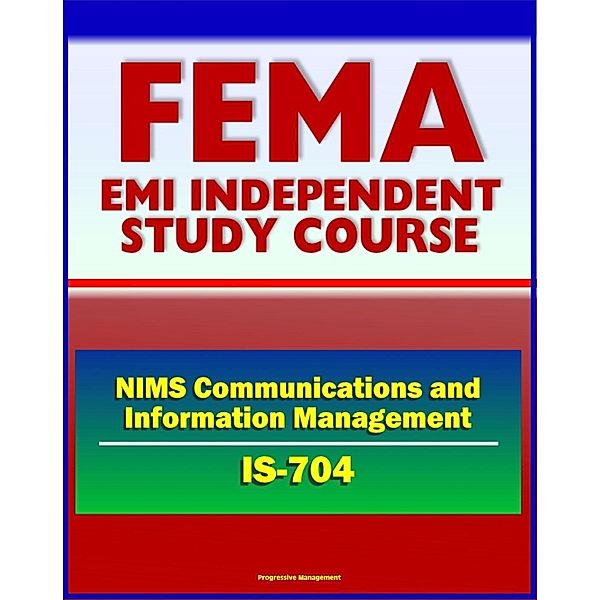 21st Century FEMA Study Course: NIMS Communications and Information Management (IS-704) - Interoperability, Mutual Aid and Assistance, Exercises, Scenarios, Progressive Management