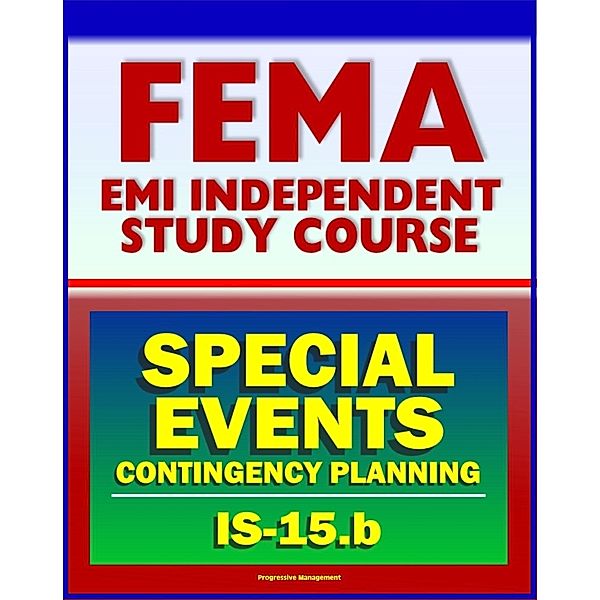 21st Century FEMA Study Course: Special Events Contingency Planning for Public Safety Agencies (IS-15.b) - Concerts, Carnivals, Air Shows, Parades, Fairs, Aquatic Events, Festivals, Conventions, Progressive Management