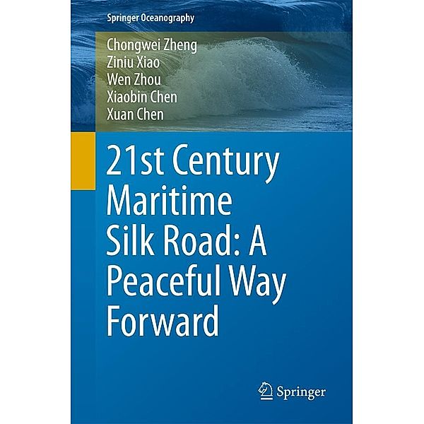 21st Century Maritime Silk Road: A Peaceful Way Forward / Springer Oceanography, Chongwei Zheng, Ziniu Xiao, Wen Zhou, Xiaobin Chen, Xuan Chen