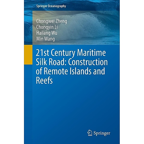 21st Century Maritime Silk Road: Construction of Remote Islands and Reefs / Springer Oceanography, Chongwei Zheng, Chongyin Li, Hailang Wu, Min Wang