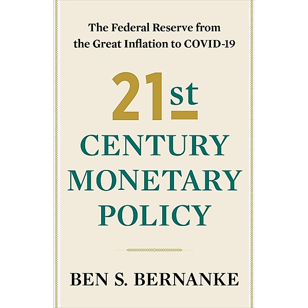 21st Century Monetary Policy: The Federal Reserve from the Great Inflation to COVID-19, Ben S. Bernanke