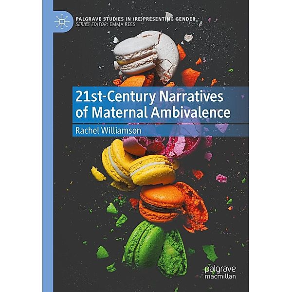 21st-Century Narratives of Maternal Ambivalence / Palgrave Studies in (Re)Presenting Gender, Rachel Williamson