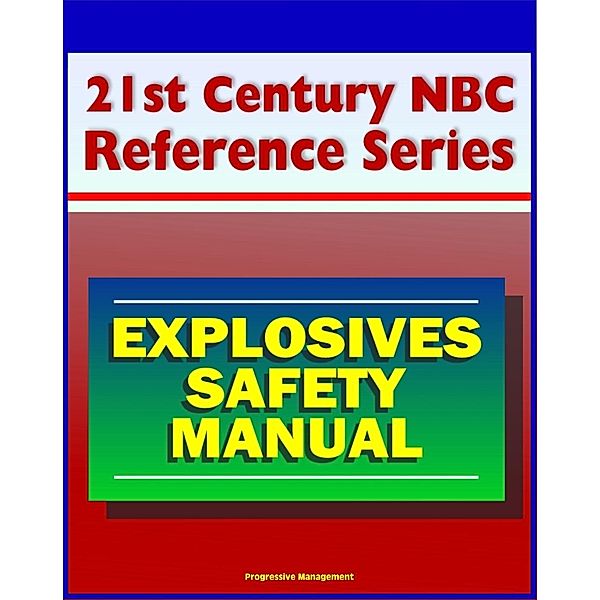 21st Century NBC Reference Series: Explosives Safety Manual - Operational Safety, Remote Operations, Storms and Static Electricity, Explosive Dust, High Explosives, Progressive Management