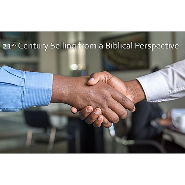 21st Century Selling from a Biblical Perspective, Leon Chickering, Jason Geesey