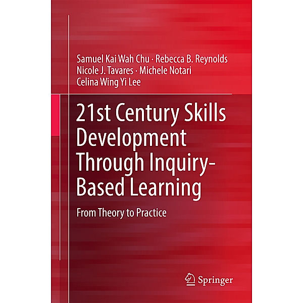 21st Century Skills Development Through Inquiry-Based Learning, Samuel Kai Wah Chu, Rebecca B. Reynolds, Nicole J. Tavares, Michele Notari, Celina Wing Yi Lee